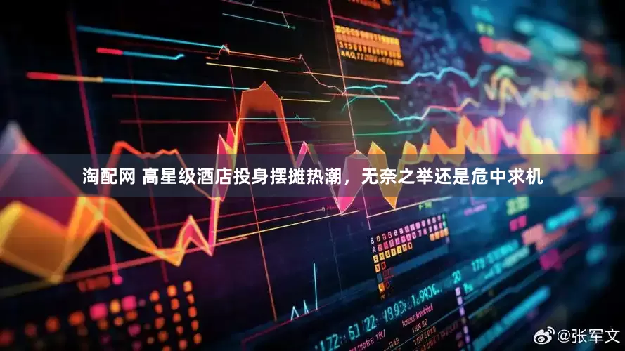 淘配网 高星级酒店投身摆摊热潮，无奈之举还是危中求机