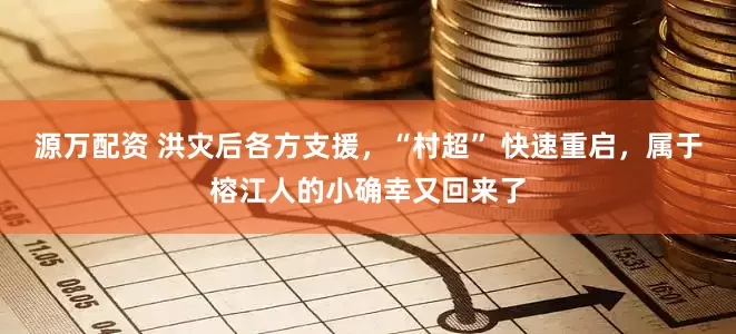 源万配资 洪灾后各方支援，“村超” 快速重启，属于榕江人的小确幸又回来了
