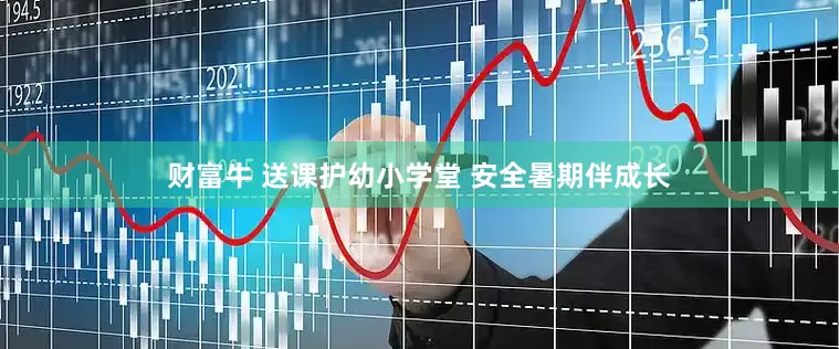 财富牛 送课护幼小学堂 安全暑期伴成长